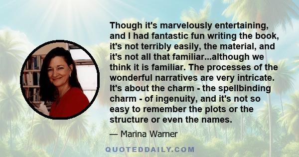 Though it's marvelously entertaining, and I had fantastic fun writing the book, it's not terribly easily, the material, and it's not all that familiar...although we think it is familiar. The processes of the wonderful