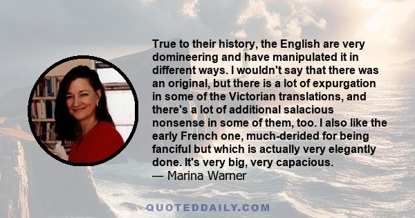 True to their history, the English are very domineering and have manipulated it in different ways. I wouldn't say that there was an original, but there is a lot of expurgation in some of the Victorian translations, and