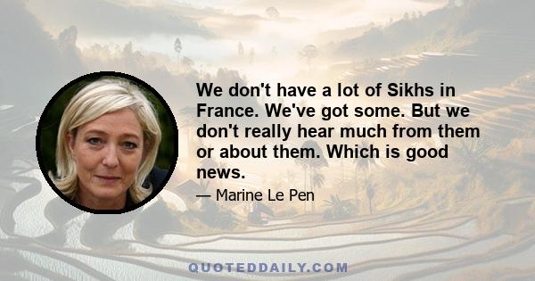 We don't have a lot of Sikhs in France. We've got some. But we don't really hear much from them or about them. Which is good news.