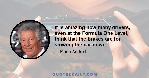 It is amazing how many drivers, even at the Formula One Level, think that the brakes are for slowing the car down.