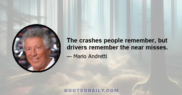 The crashes people remember, but drivers remember the near misses.