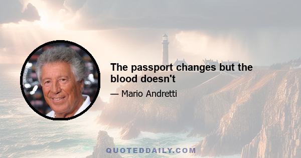 The passport changes but the blood doesn't