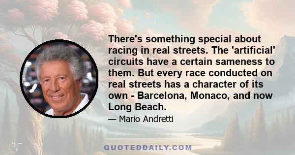 There's something special about racing in real streets. The 'artificial' circuits have a certain sameness to them. But every race conducted on real streets has a character of its own - Barcelona, Monaco, and now Long