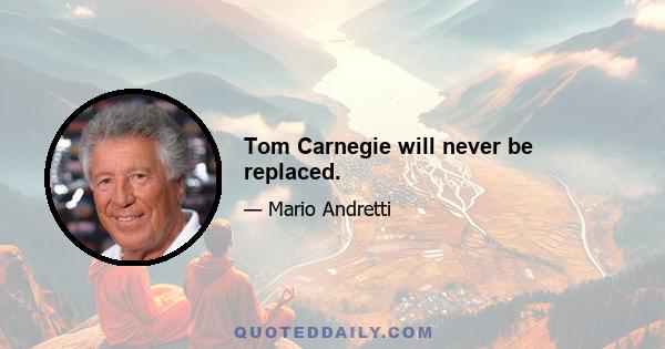 Tom Carnegie will never be replaced.