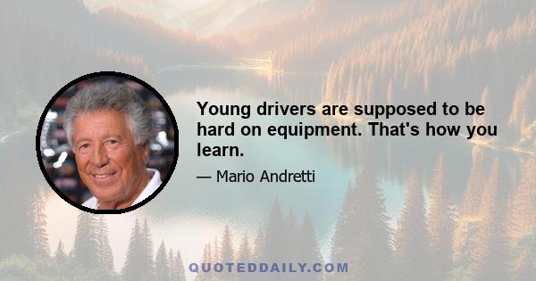 Young drivers are supposed to be hard on equipment. That's how you learn.