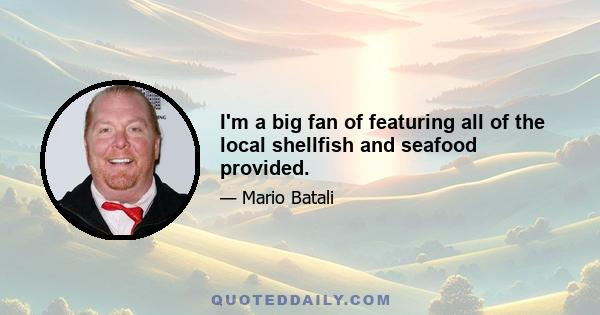 I'm a big fan of featuring all of the local shellfish and seafood provided.