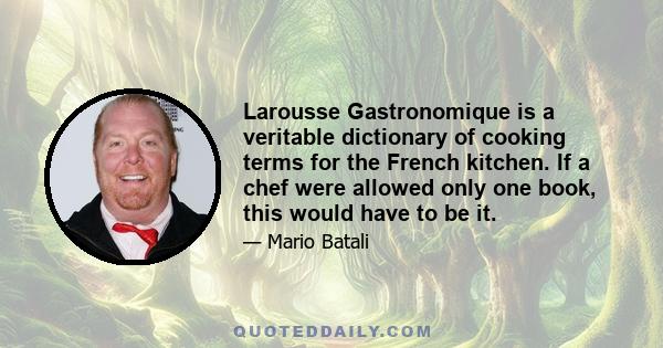 Larousse Gastronomique is a veritable dictionary of cooking terms for the French kitchen. If a chef were allowed only one book, this would have to be it.