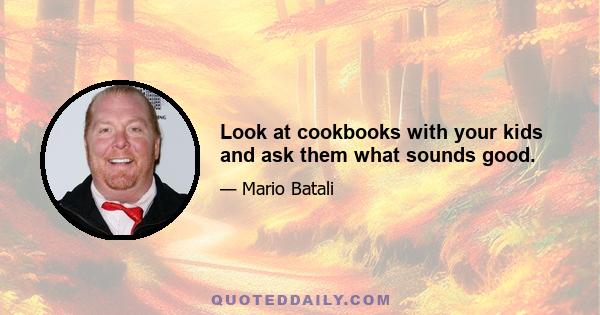 Look at cookbooks with your kids and ask them what sounds good.