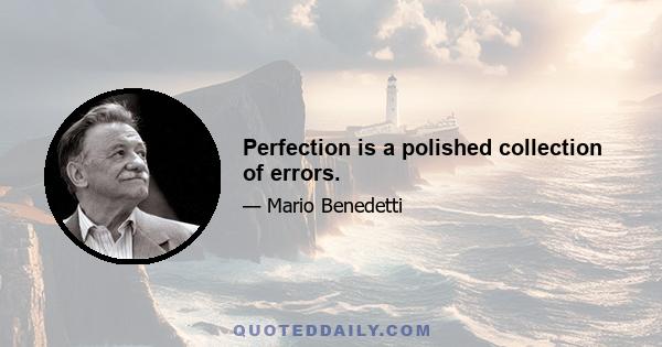 Perfection is a polished collection of errors.