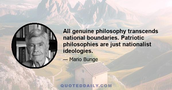 All genuine philosophy transcends national boundaries. Patriotic philosophies are just nationalist ideologies.