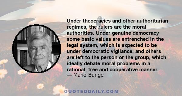 Under theocracies and other authoritarian regimes, the rulers are the moral authorities. Under genuine democracy some basic values are entrenched in the legal system, which is expected to be under democratic vigilance,