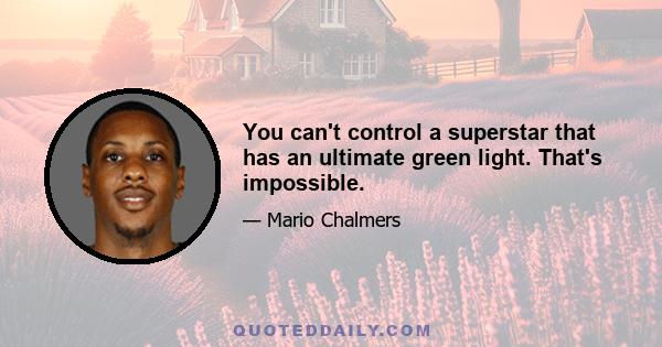 You can't control a superstar that has an ultimate green light. That's impossible.