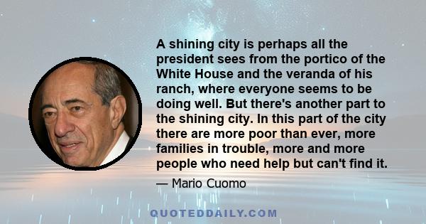 A shining city is perhaps all the president sees from the portico of the White House and the veranda of his ranch, where everyone seems to be doing well. But there's another part to the shining city. In this part of the 