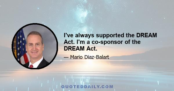 I've always supported the DREAM Act. I'm a co-sponsor of the DREAM Act.