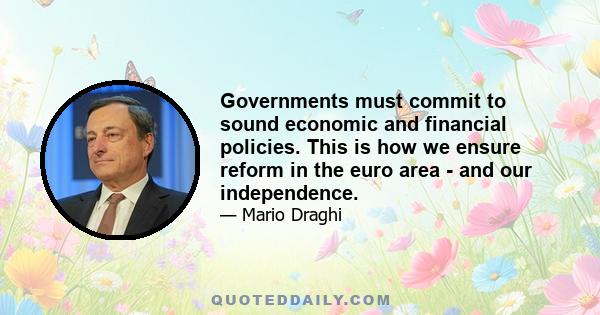 Governments must commit to sound economic and financial policies. This is how we ensure reform in the euro area - and our independence.