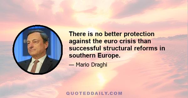 There is no better protection against the euro crisis than successful structural reforms in southern Europe.