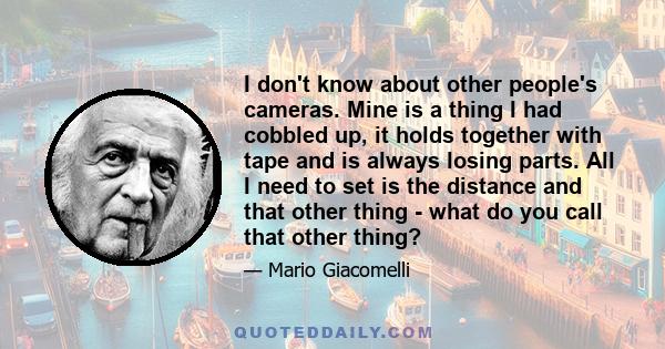 I don't know about other people's cameras. Mine is a thing I had cobbled up, it holds together with tape and is always losing parts. All I need to set is the distance and that other thing - what do you call that other