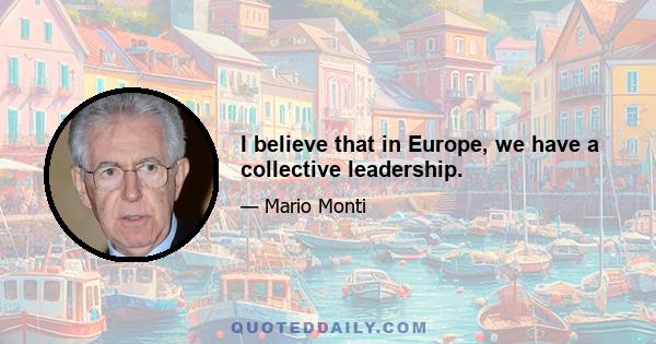 I believe that in Europe, we have a collective leadership.