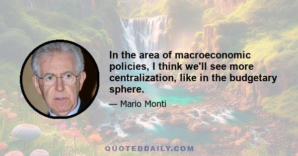 In the area of macroeconomic policies, I think we'll see more centralization, like in the budgetary sphere.