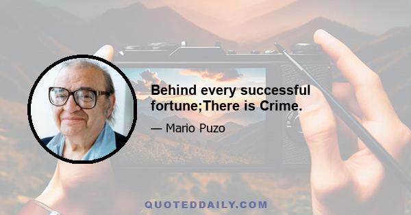 Behind every successful fortune;There is Crime.