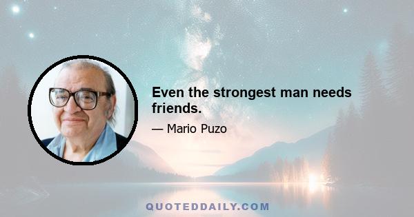 Even the strongest man needs friends.