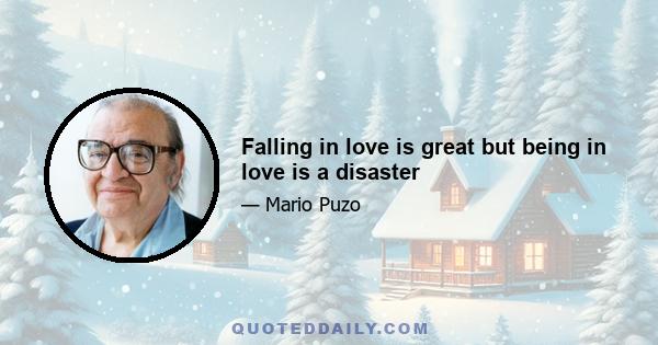 Falling in love is great but being in love is a disaster