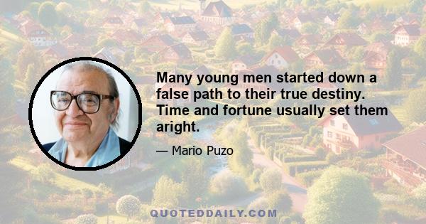 Many young men started down a false path to their true destiny. Time and fortune usually set them aright.