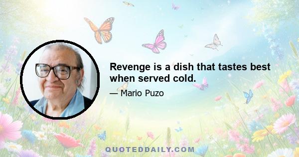 Revenge is a dish that tastes best when served cold.