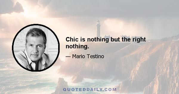 Chic is nothing but the right nothing.