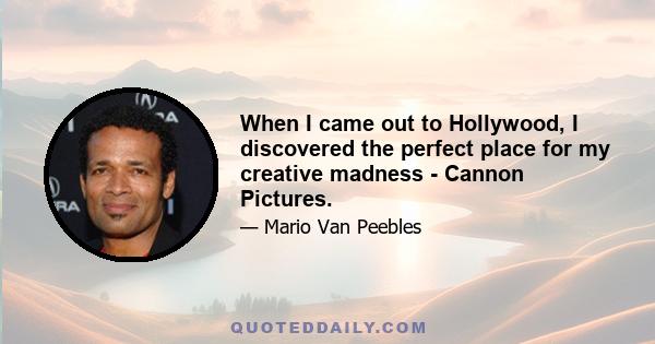 When I came out to Hollywood, I discovered the perfect place for my creative madness - Cannon Pictures.