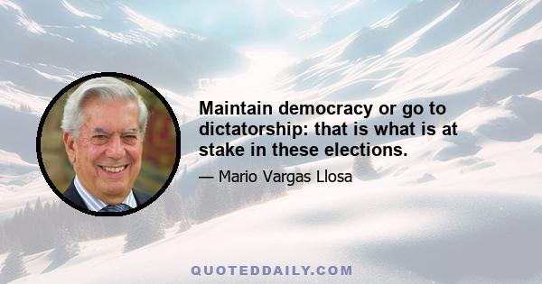 Maintain democracy or go to dictatorship: that is what is at stake in these elections.