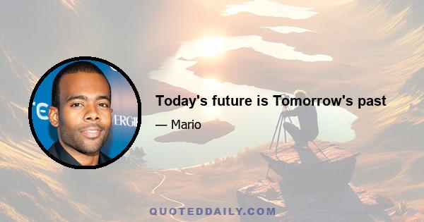 Today's future is Tomorrow's past