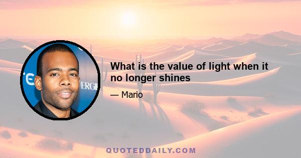 What is the value of light when it no longer shines