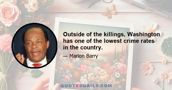 Outside of the killings, Washington has one of the lowest crime rates in the country.