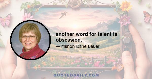 another word for talent is obsession.