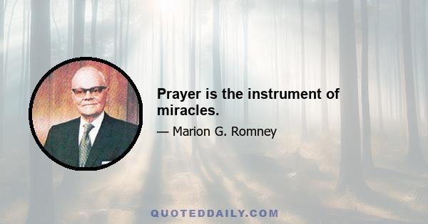 Prayer is the instrument of miracles.