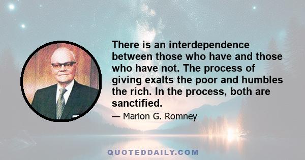 There is an interdependence between those who have and those who have not. The process of giving exalts the poor and humbles the rich. In the process, both are sanctified.