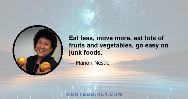 Eat less, move more, eat lots of fruits and vegetables, go easy on junk foods.