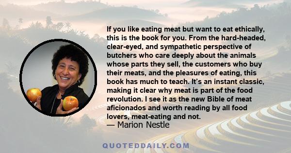 If you like eating meat but want to eat ethically, this is the book for you. From the hard-headed, clear-eyed, and sympathetic perspective of butchers who care deeply about the animals whose parts they sell, the