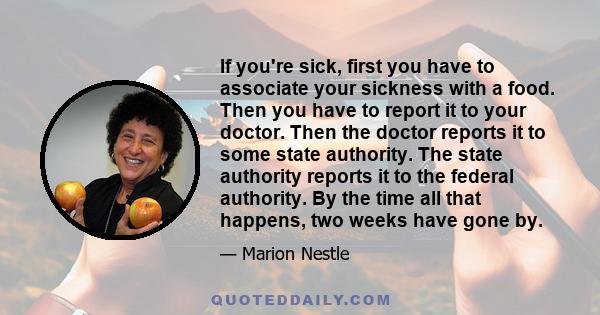 If you're sick, first you have to associate your sickness with a food. Then you have to report it to your doctor. Then the doctor reports it to some state authority. The state authority reports it to the federal