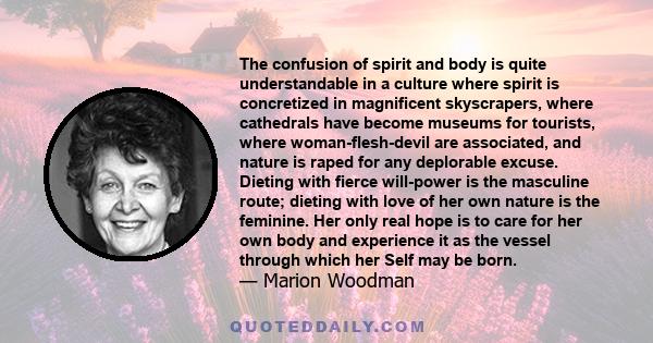 The confusion of spirit and body is quite understandable in a culture where spirit is concretized in magnificent skyscrapers, where cathedrals have become museums for tourists, where woman-flesh-devil are associated,