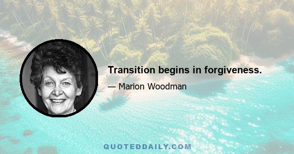 Transition begins in forgiveness.