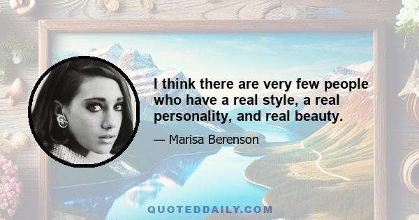 I think there are very few people who have a real style, a real personality, and real beauty.