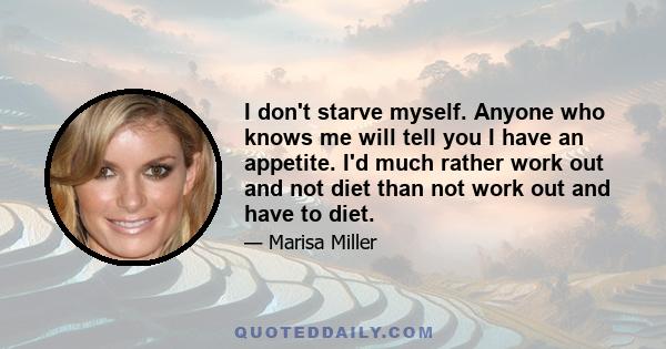 I don't starve myself. Anyone who knows me will tell you I have an appetite. I'd much rather work out and not diet than not work out and have to diet.