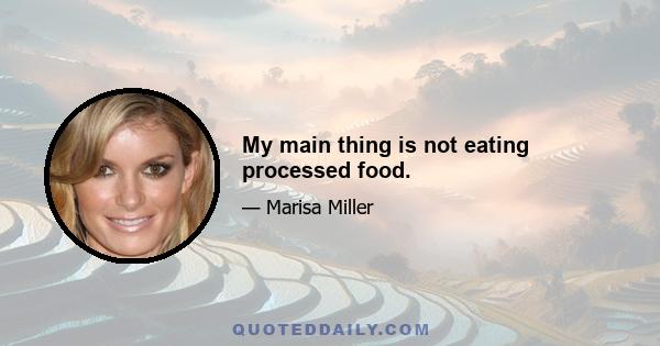 My main thing is not eating processed food.