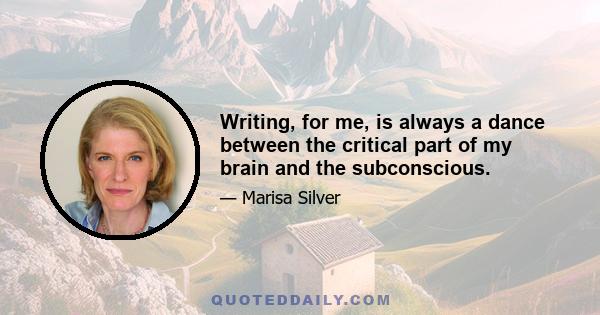 Writing, for me, is always a dance between the critical part of my brain and the subconscious.