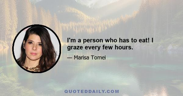 I'm a person who has to eat! I graze every few hours.