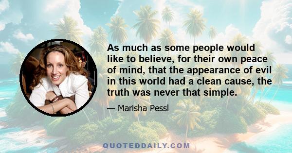 As much as some people would like to believe, for their own peace of mind, that the appearance of evil in this world had a clean cause, the truth was never that simple.