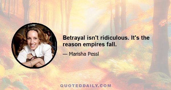 Betrayal isn't ridiculous. It's the reason empires fall.