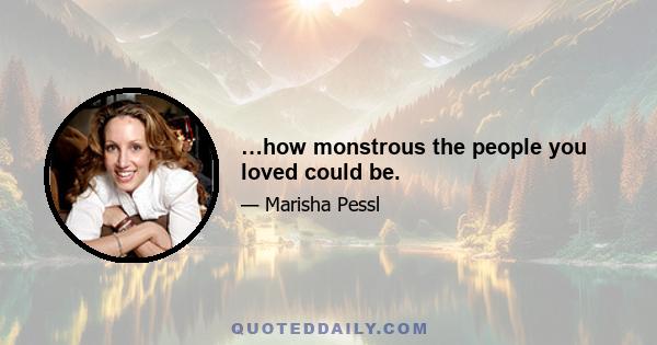 …how monstrous the people you loved could be.